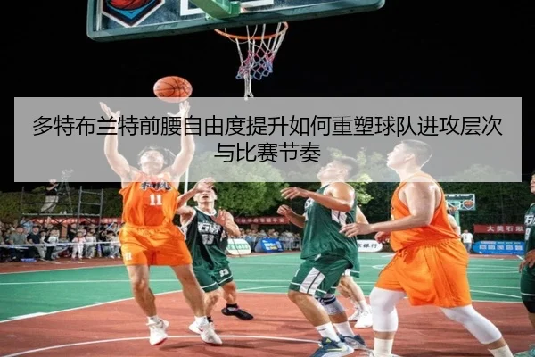 多特布兰特前腰自由度提升如何重塑球队进攻层次与比赛节奏