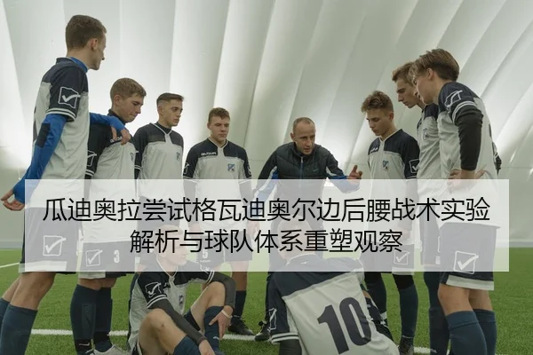 瓜迪奥拉尝试格瓦迪奥尔边后腰战术实验解析与球队体系重塑观察